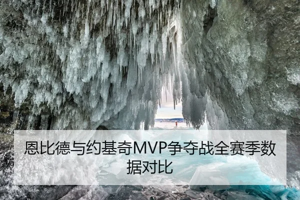 恩比德与约基奇MVP争夺战全赛季数据对比